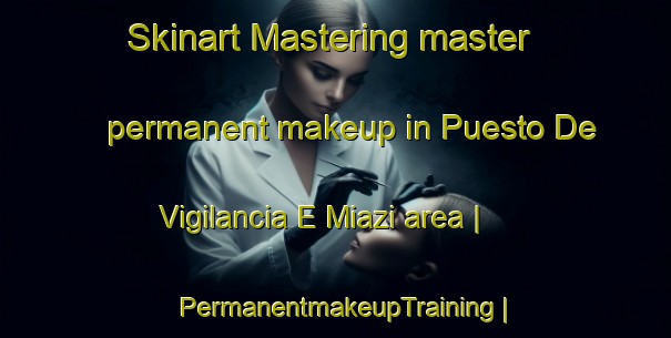 Skinart Mastering master permanent makeup in Puesto De Vigilancia E Miazi area | PermanentmakeupTraining | PermanentmakeupClasses | SkinartTraining-Ecuador